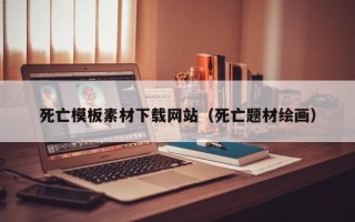 敦煌死亡模板素材下载网站（死亡题材绘画）