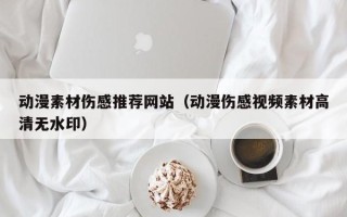 敦煌动漫素材伤感推荐网站（动漫伤感视频素材高清无水印）
